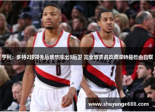 亨利：多特2球领先后居然排出5后卫 完全放弃进攻遭逆转是咎由自取
