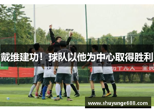 戴维建功！球队以他为中心取得胜利