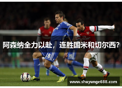 阿森纳全力以赴，连胜国米和切尔西？