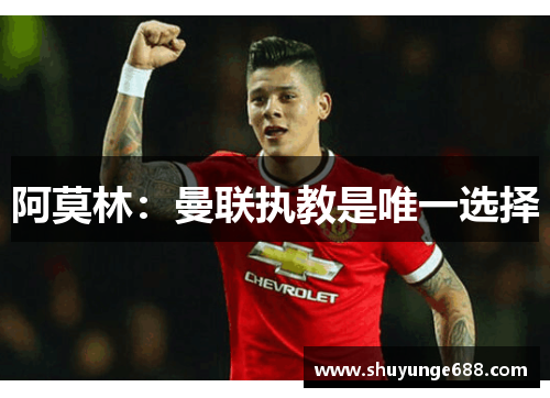 阿莫林：曼联执教是唯一选择